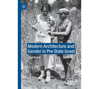 Modern Architecture and Gender in Pre-State Israel: Women Architects and Women's Organizations in Mandatory Palestine