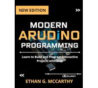 MODERN ARDUINO PROGRAMMING: Learn to Build and Program Interactive Projects with Ease (EXCELLENCY WEB DEVELOPMENT, CODING,AND PROGRAMMING BOOKS)