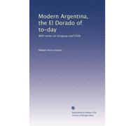 Modern Argentina, the El Dorado of to-day: With notes on Uruguay and Chile