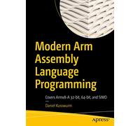 Modern Arm Assembly Language Programming: Covers Armv8-A 32-bit, 64-bit, and SIMD