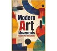 Modern Art Movements Puzzles for Enthusiasts: 60 Challenging Puzzles Exploring Art History from Impressionism to Pop Art for Enthusiasts and Students ... Arts, Theatre & Literature Puzzle Collection)