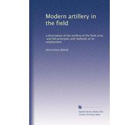 Modern artillery in the field: a description of the artillery of the field army, and the principles and methods of its employment