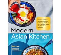 Modern Asian Kitchen: Essential and Easy Recipes for Ramen, Dumplings, Dim Sum, Stir-Fries, Rice Bowls, Pho, Bibimbaps, and More