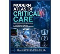 MODERN ATLAS OF CRITICAL CARE: Clinical Perspectives in Intensive Care: A Visual Guide to Diagnosis, Management, and Life-Support Protocols