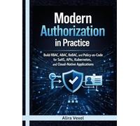 Modern Authorization in Practice: Build RBAC, ABAC, ReBAC, and Policy-as-Code for SaaS, APIs, Kubernetes, and Cloud-Native Applications with OPA, Cedar, OpenFGA, Keycloak, and Casbin