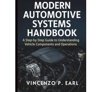 Modern Automotive Systems Handbook: A Step-by-Step Guide to Understanding Vehicle Components and Operations (Mechanic Training Guides)
