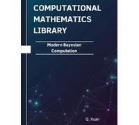 Modern Bayesian Computation: Theorems, Proofs, and Python Implementations (Computational Mathematics Library)