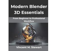 Modern Blender 3D Essentials: From Beginner to Professional Workflow (Creative Intelligence Series)