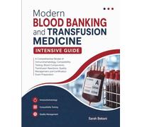 Modern Blood Banking and Transfusion Medicine Intensive Guide: A Comprehensive Review of Immunohematology, Compatibility Testing, Blood Components, ... Management and Certification Exam Preparation