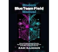Modern Blue Team Field Manual: Advanced Incident Response, Detection Engineering, and AI-Driven SOC Operations for Cloud, EDR, and Enterprise Security