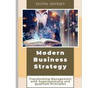 Modern Business Strategy: Transforming Management with Supersymmetry and Quantum Principles (Business Mastery 4.0: Leading in a Technology-Transformed Era)