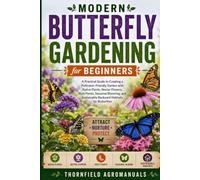 Modern Butterfly Gardening For Beginners: A Practical Guide to Creating a Pollinator-Friendly Garden with Native Plants, Nectar Flowers, Host Plants, ... Sustainable Backyard Habitats for Butterflies