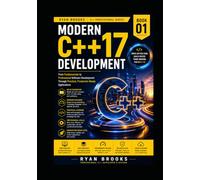 Modern C++17 Development: From Fundamentals to Professional Software Development Through Practical, Production-Ready Applications (The Modern C++ Developer Series)