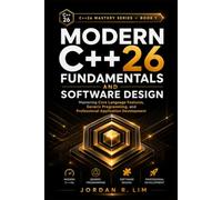 Modern C++26 Fundamentals and Software Design: Mastering Core Language Features, Generic Programming, and Professional Application Development: 1 (C++26 Mastery Series)