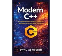 Modern C++: A Complete Guide to Modern C++ Features, Best Practices, and Real-World Applications
