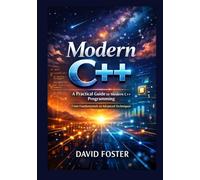 Modern C++: A Practical Guide to Modern C++ Programming From Fundamentals to Advanced Techniques