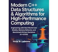 Modern C++ Data Structures & Algorithms for High-Performance Computing: Engineering with Real-World Cost Models, Memory Behavior, and Benchmark-Driven Decisions (C++17/20)