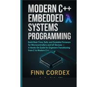 MODERN C++ EMBEDDED SYSTEMS PROGRAMMING: BUILD REAL-TIME, SAFE, AND SCALABLE FIRMWARE FOR MICROCONTROLLERS AND IOT DEVICES - A HANDS-ON GUIDE FOR ENGINEERS TRANSITIONING FROM C TO MODERN C++