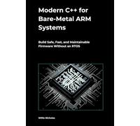 Modern C++ for Bare-Metal ARM Systems: Build Safe, Fast, and Maintainable Firmware Without an RTOS