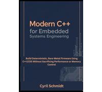 Modern C++ for Embedded Systems Engineering: Build Deterministic, Bare-Metal Firmware Using C++17/20 Without Sacrificing Performance or Memory Control