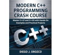 Modern C++ Programming Crash Course: Master C++17 and C++20 with Hands-On Examples and Practical Projects. (C++ programming books)