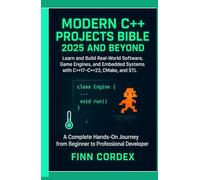 MODERN C++ PROJECTS BIBLE 2025 AND BEYOND: LEARN AND BUILD REAL-WORLD SOFTWARE, GAME ENGINES, AND EMBEDDED SYSTEMS WITH C++17-C++23, CMAKE, AND STL
