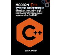 Modern C++ Systems Programming: A hands-on guide to low-level memory management, lock-free concurrency, and robust system software using C++20/23