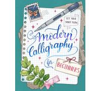 Modern Calligraphy for Beginners: Step-by-Step Guide to Learn Calligraphic Skills and Techniques for Newbies with Exercises and Tips