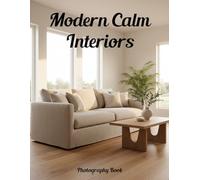Modern Calm Interiors Photography Book: Transform Your Living Space With Serene Minimalist Design
