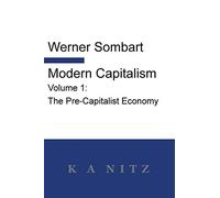 Modern Capitalism - Volume 1: The Pre-Capitalist Economy: A systematic historical depiction of Pan-European economic life from its origins to the present day