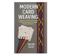 Modern Card Weaving: A Complete Step-by-Step Guide to Creating Beautiful Bands, Straps, and Belts