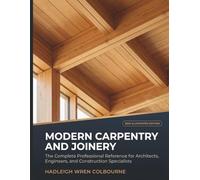 Modern Carpentry and Joinery: The Complete Professional Reference for Architects, Engineers, and Construction Specialists