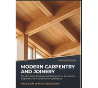Modern Carpentry and Joinery: The Complete Professional Reference for Architects, Engineers, and Construction Specialists