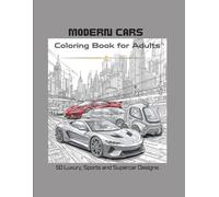 Modern Cars Coloring Book for Adults: 50 Luxury, Sports and Supercar Designs: High-Performance Vehicles, Exotic Cars and Sleek Automotive Designs for Relaxation and Creative Fun | 50 Coloring Pages