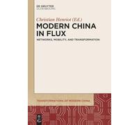 Modern China in Flux: Networks, Mobility, and Transformation: 6 (Transformations of Modern China, 6)