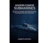 Modern Chinese Submarines: Kilo, Song, Yuan, Han, Shang, and Jin Classes, Diesel-Electric, Nuclear-Attack, and Ballistic-Missile PLA Navy Boats in the ... and Indo-Pacific (Submarines of the World)