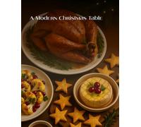 Modern Christmas Cookbook: Creative Holiday Recipes for a Beautiful Festive Table: Inspiring Seasonal Dishes to Elevate Your Holiday Celebrations (Christmas & Holiday Cooking (Winter festive series))