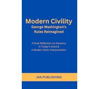 Modern Civility: George Washington's Rules Reimagined: A Dual Reflection on Decency - In Today's Voice & A Modern Stoic Interpretation