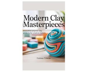 Modern Clay Masterpieces: Innovative Polymer Clay Projects for Creative Makers