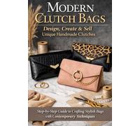 Modern Clutch Bags: Design, Create and Sell - Unique Handmade Clutches