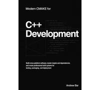 Modern CMake for C++ Development: Build Cross-Platform Software, Master Targets and Dependencies, and Create Professional Build Systems for Testing, ... (Modern Software Development from Scratch)