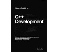 Modern CMake for C++ Development: Build Cross-Platform Software, Master Targets and Dependencies, and Create Professional Build Systems for Testing, ... (Modern Software Development from Scratch)