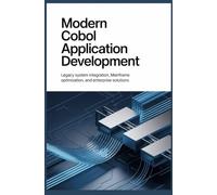 MODERN COBOL APPLICATION DEVELOPMENT: Legacy system integration mainframe optimization and enterprise solutions