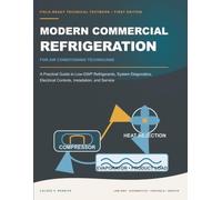 Modern Commercial Refrigeration for Air Conditioning Technicians: A Practical Guide to Low-GWP Refrigerants, System Diagnostics, Electrical Controls, Installation, and Service