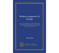 Modern composers of Europe: being an account of the most recent musical progress in the various European nations, with some notes on their history, ... contemporary musical leaders in each country