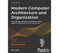 Modern Computer Architecture and Organization: Learn x86, ARM, and RISC-V architectures and the design of smartphones, PCs, and cloud servers, 2nd Edition