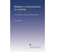 Modern constitutions in outline: An introductory study in political science,