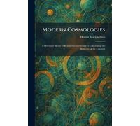 Modern Cosmologies: A Historical Sketch of Researches and Theories Concerning the Structure of the Universe