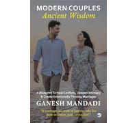Modern Couples, Ancient Wisdom: A Blueprint to Heal Conflicts, Deepen Intimacy & Create Emotionally Thriving Marriages