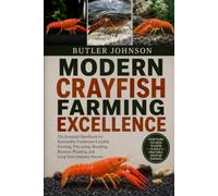 MODERN CRAYFISH FARMING EXCELLENCE: The Essential Handbook for Sustainable Freshwater Crayfish Farming, Processing, Branding, Business Planning, and Long-Term Industry Success